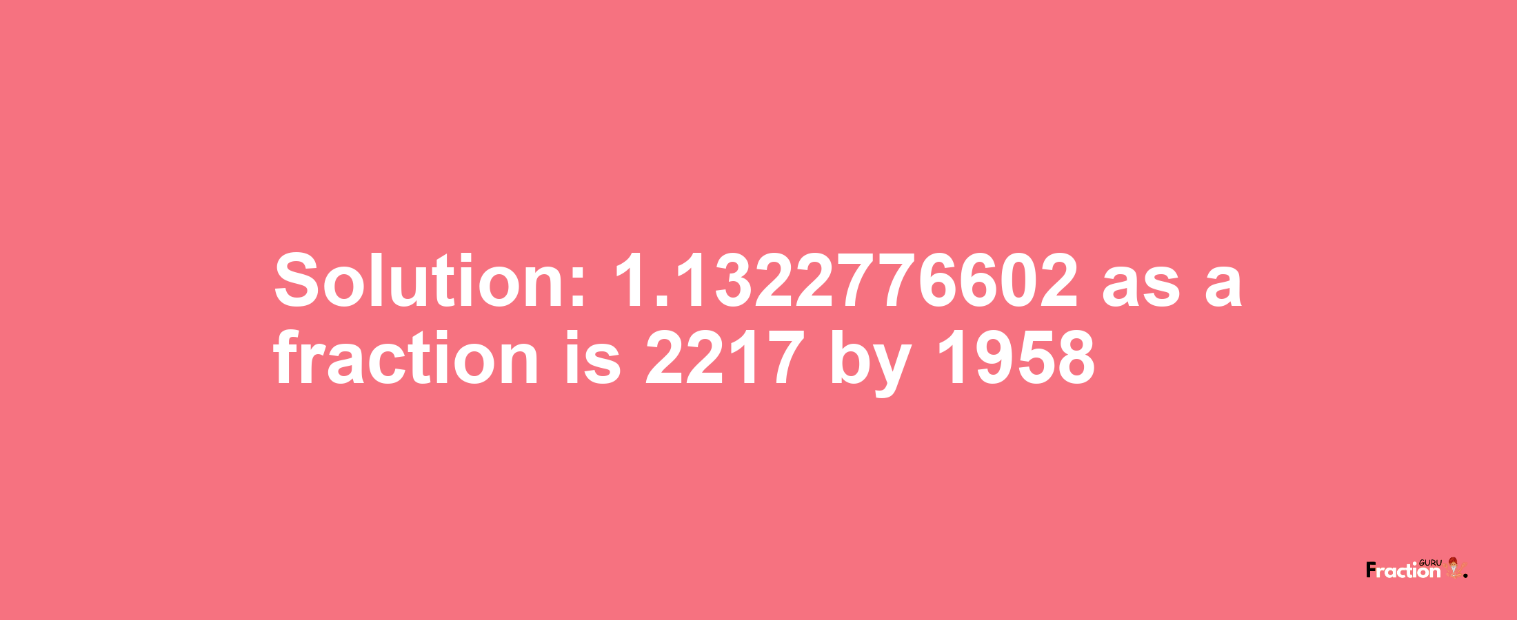 Solution:1.1322776602 as a fraction is 2217/1958